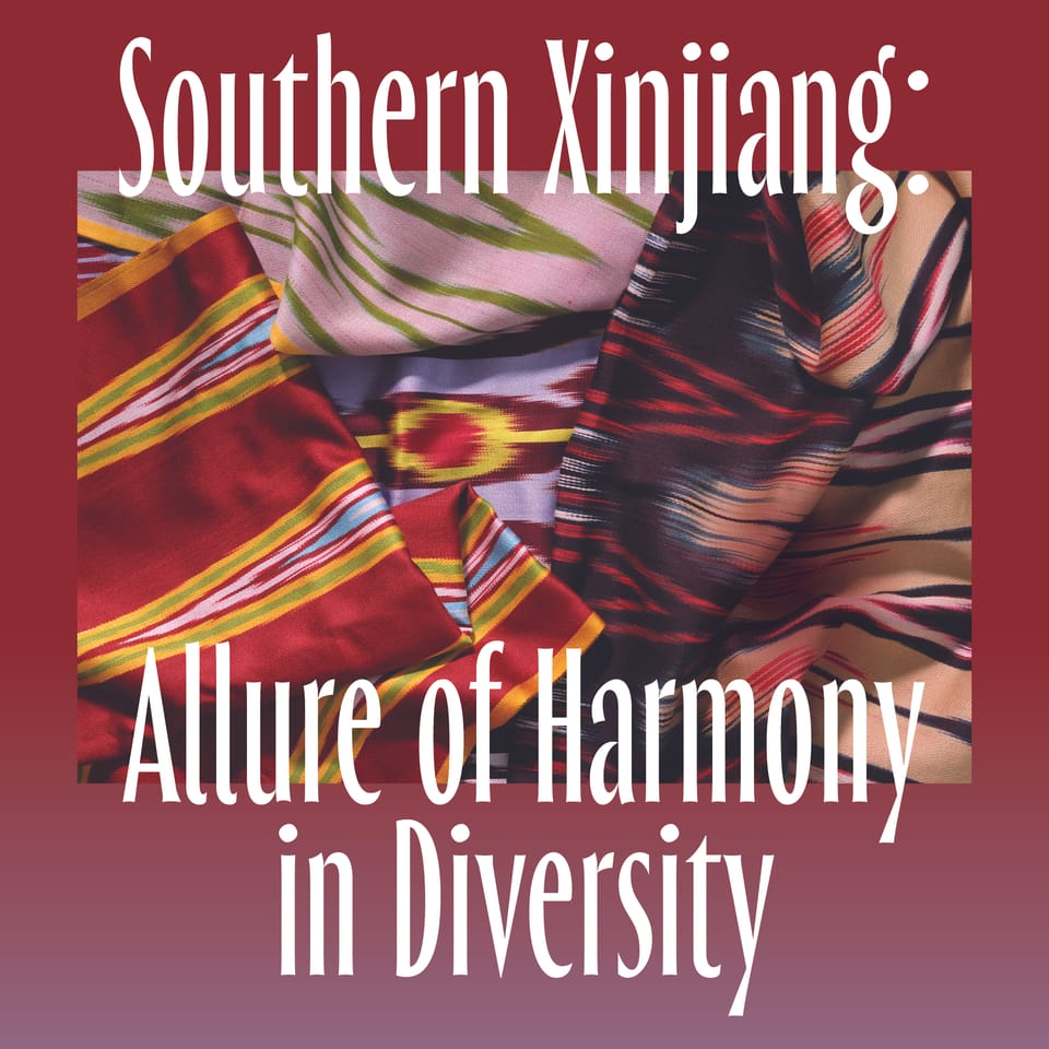 On curating “Southern Xinjiang: Allure of Harmony in Diversity”